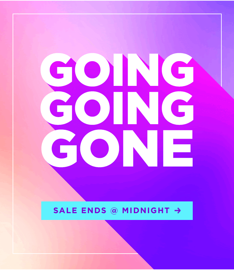 GOING GOING GONE! Sale ends @ midnight