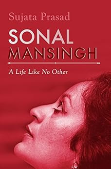 Sonal Mansingh: A Life Like No Other by [Prasad, Sujata]