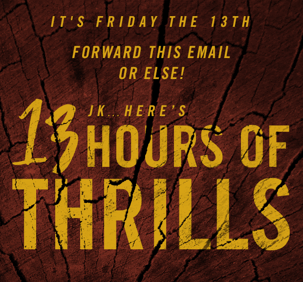 Ahhhhh! It's Friday the 13 Hours of Thrills!