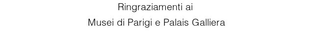 Ringraziamenti ai  Musei di Parigi e Palais Galliera