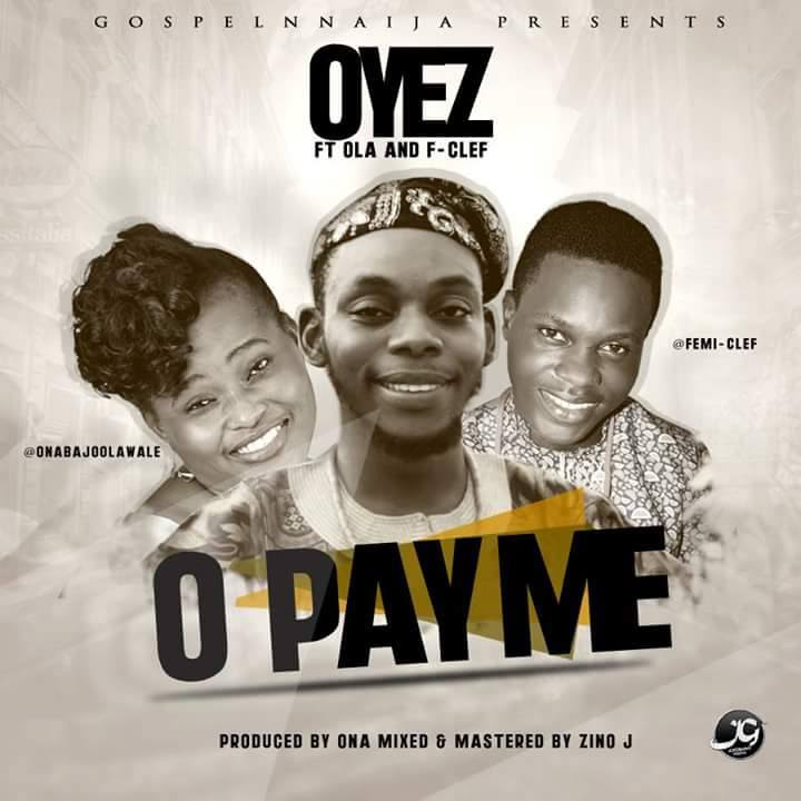 O PAY ME - Oyez [@OYEZe] ft Ola [@OnabajoOlawale] & F-Clef [@FemiClef] #OPayMe