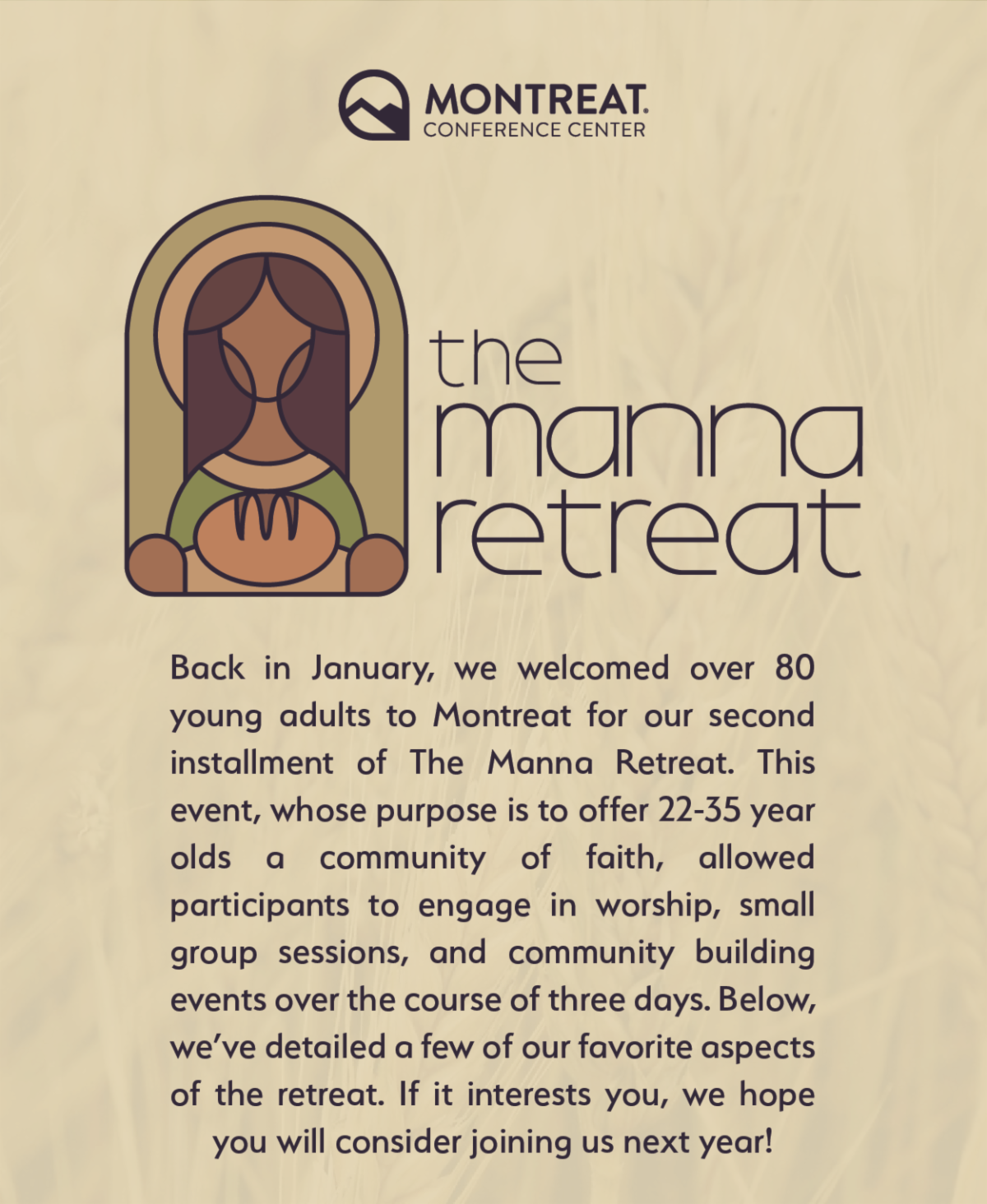 The Manna Retreat - Back in January, we welcomed over 80 young adults to Montreat for our second installment of The Manna Retreat. This event, whose purpose is to offer 22-35 year olds a community of faith, allowed participants to engage in worship, small group sessions, and community building events over the course of three days. Below, we’ve detailed a few of our favorite aspects of the retreat. If it interests you, we hope you will consider joining us next year!