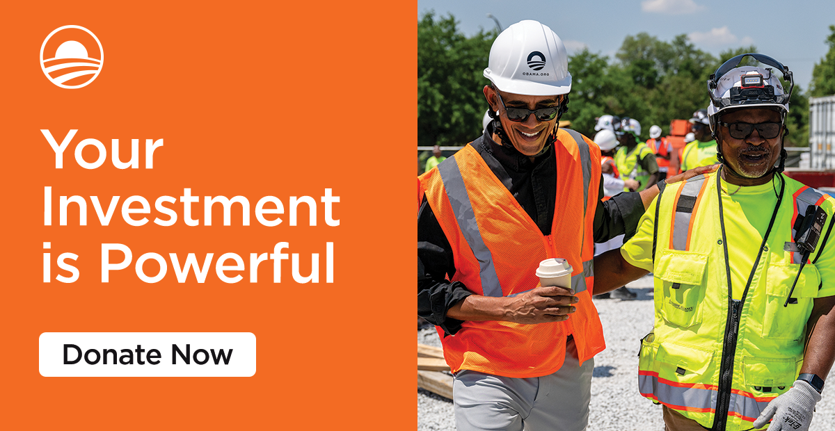 On the right, President Obama is wearing a construction hat and construction vest and putting a hand on the man next to him, who has a dark skintone and is also wearing construction gear. On the right, the words "your investment is powerful, donate now"