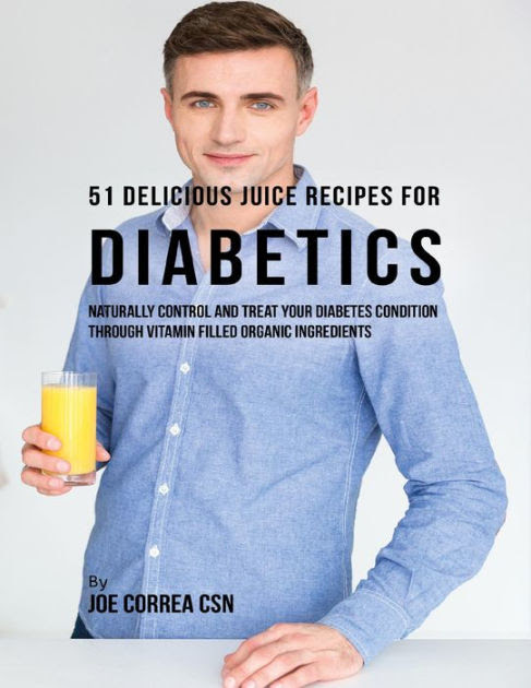 Last updated may 22, 2021. 51 Delicious Juice Recipes For Diabetics Naturally Control And Treat Your Diabetes Condition Through Vitamin Filled Organic Ingredients By Joe Correa Csn Paperback Barnes Noble