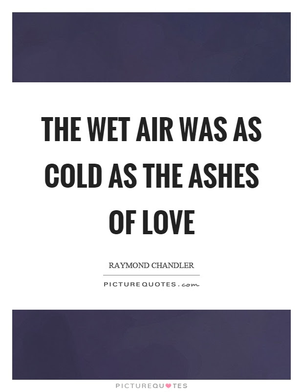 Out of the ashes quotes. The Wet Air Was As Cold As The Ashes Of Love Picture Quotes
