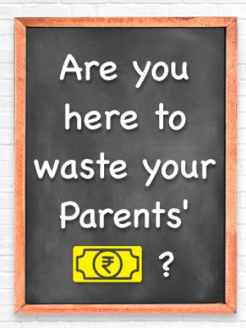 Are you here to waste your Parents' money