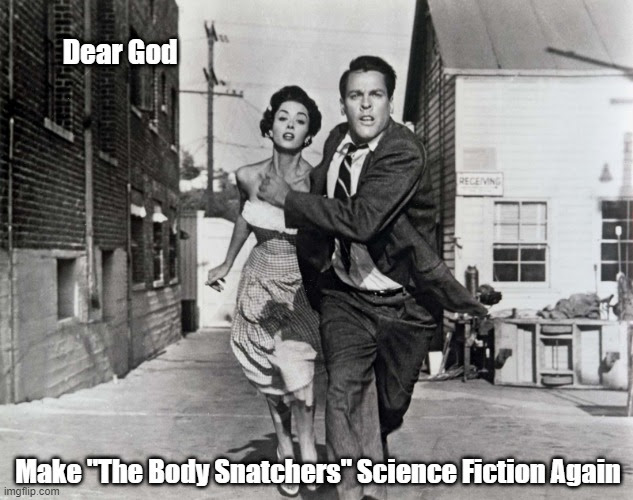 Dear God; Make "The Body Snatchers" Science Fiction Again | made w/ Imgflip meme maker