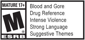 MATURE 17+ M® ESRB | Blood and Gore | Drug Reference | Intense Violence | Strong Language | Suggestive Themes