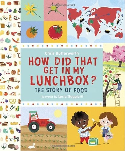 How Did That Get In My Lunchbox The Story Of Food Written By Chris Butterworth Illustrated By