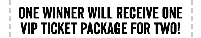 One Winner Will Receive One VIP Ticket Package for Two!