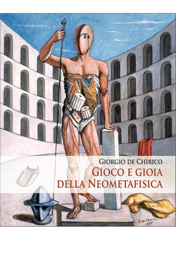 Giorgio de Chirico. Gioco e gioia della Neometafisica