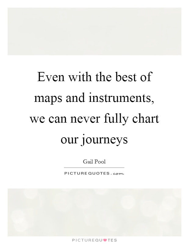 Maybe you would like to learn more about one of these? Even With The Best Of Maps And Instruments We Can Never Fully Picture Quotes
