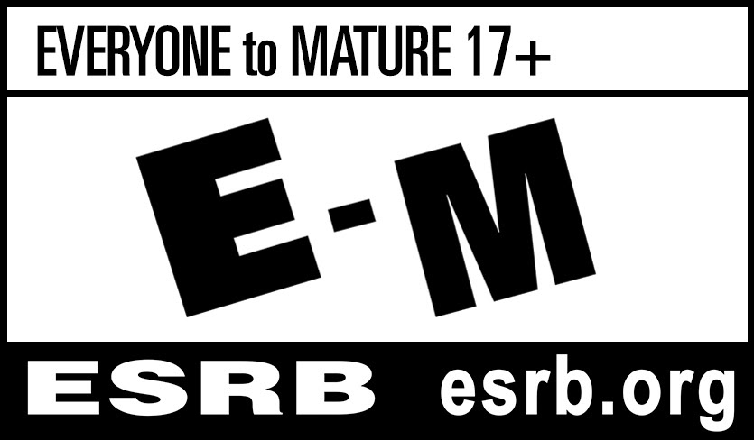 EVERYONE TO MATURE 17+ | E-M | ESRB esrb.org