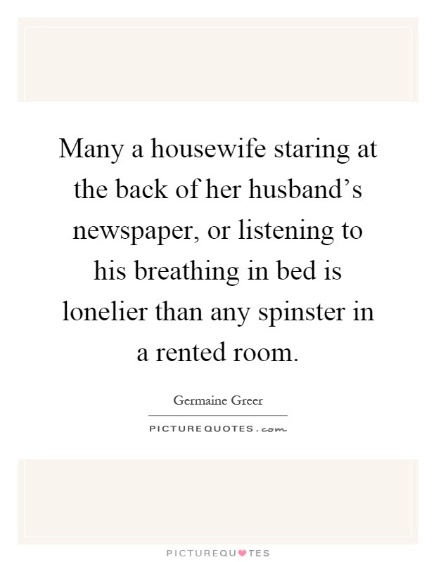 Maybe you would like to learn more about one of these? Many A Housewife Staring At The Back Of Her Husband S Newspaper Picture Quotes