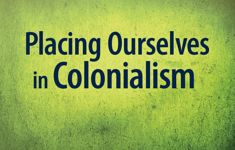Placing ourselves in Colonialism