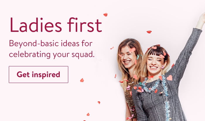 Ladies first. Beyond-basic ideas for celebrating your squad. Get inspired.