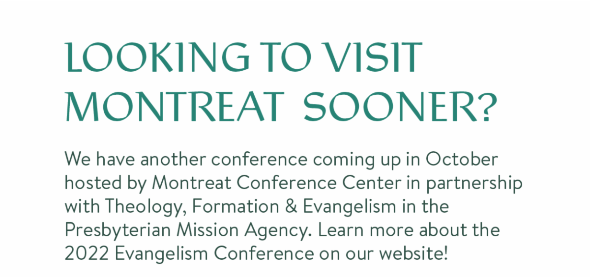 Looking to Visit Montreat Sooner? - We have another conference coming up in October hosted by Montreat Conference Center in partnership with Theology, Formation & Evangelism in the Presbyterian Mission Agency. Learn more about the 2022 Evangelism Conference on our website!