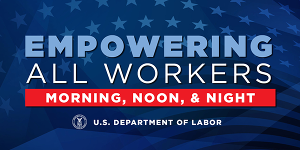 Empowering all workers: morning, noon and night. U.S. Department of Labor