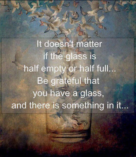 Image result for Ask is MY glass as half empty or half full.