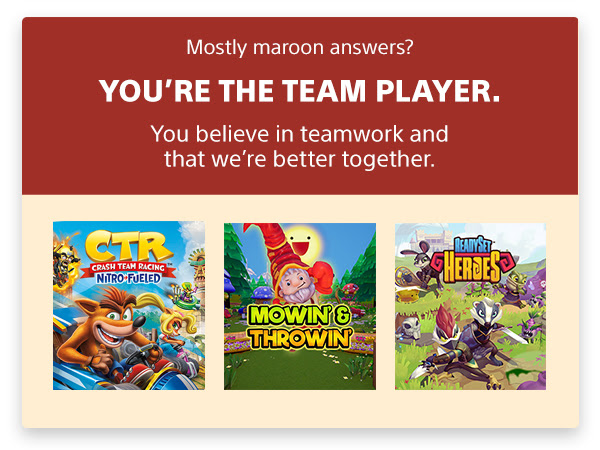 Mostly maroon answers? | YOU'RE THE TEAM PLAYER. | You believe in teamwork and that we're better together.