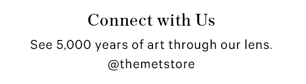 Connect with Us | See 5,000 years of art through our lens.@themetstore