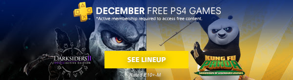DECEMBER FREE PS4 GAMES | *Active membership required to access free content. | DARKSIDERS II | KUNG FU PANDA | SEE LINEUP | Rated E10+-M