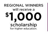 REGIONAL WINNERS will receive a $1,000 scholarship for higher education.