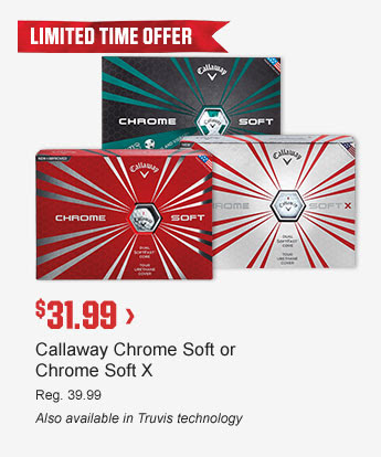 LIMITED TIME OFFER | $31.99 > | Callaway Chrome Soft or Chrome Soft X | Reg. 39.99 | Also available in Truvis technology