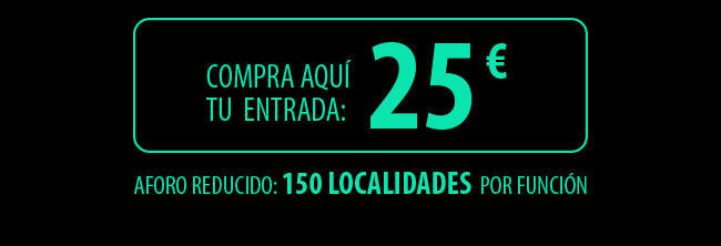 Compra aquí tu entrada: 25€. Aforo reducido: 150 localidades por función