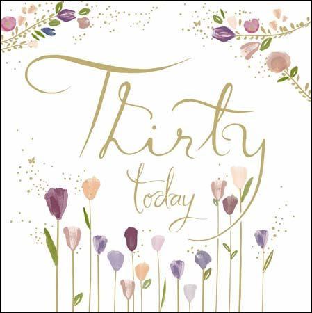 Your birthday is a great time to tell you how much i love and admire you. Flowers Thirty Today 30th Birthday Card Karenza Paperie
