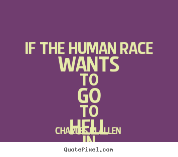 I fear the day that technology will surpass our human interaction. Charles M Allen Picture Quote If The Human Race Wants To Go To Hell In A Basket Technology Can Help Inspirational Quotes