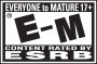 EVERYONE TO MATURE 17+ E-M® CONTENT RATED BY ESRB