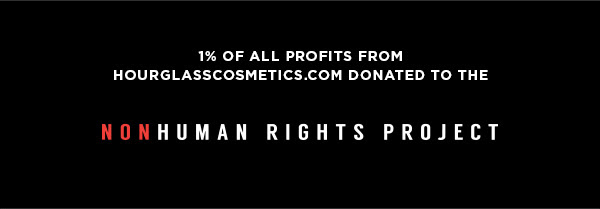 1% of all profits from hourglasscosmetics.com donated to the Nonhuman Rights Project | Learn More