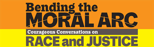 Bending the moral arc courageous conversations on race and justice