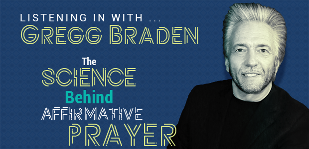 Gregg Braden, Katy Koontz, Unity Magazine, Why Heart-Based Affirmative Prayer Can Be So Powerful