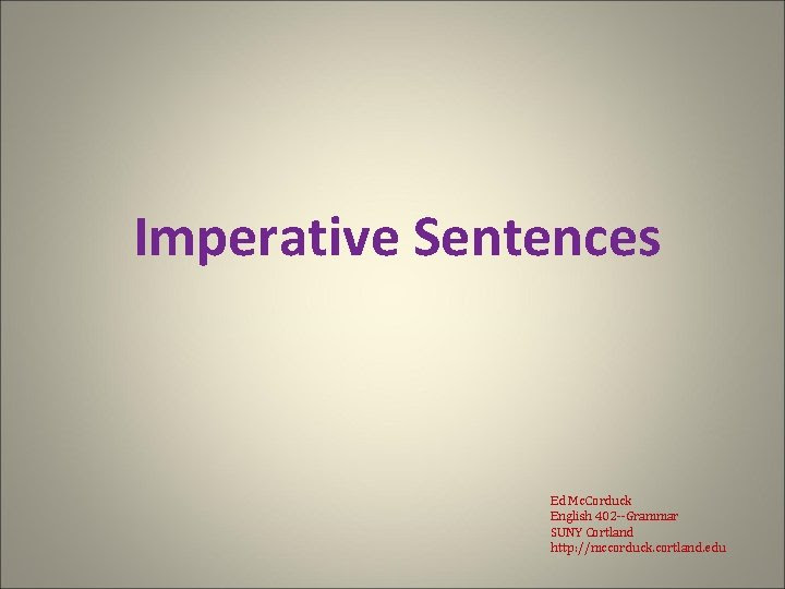We use imperative sentences when we want to tell someone to do something (most commonly for advice, suggestions, requests, commands, orders or learn how to use imperative sentences in english with examples. Imperative Sentences Ed Mc Corduck English 402 Grammar