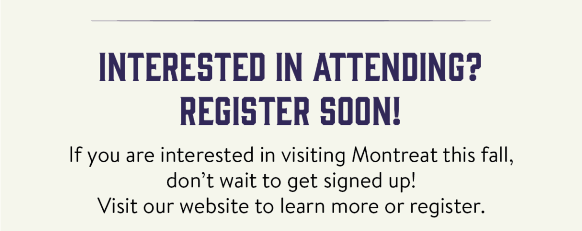 Interested in attending? Register soon! - If you are interested in visiting Montreat this fall, don’t wait to get signed up! Visit our website to learn more or register.