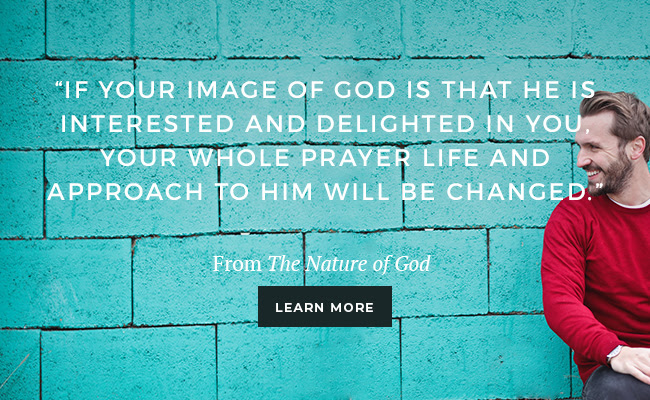 If your image of God is that He is interested and delighted in
you, you whole prayer life and approach to Him will be changed. 