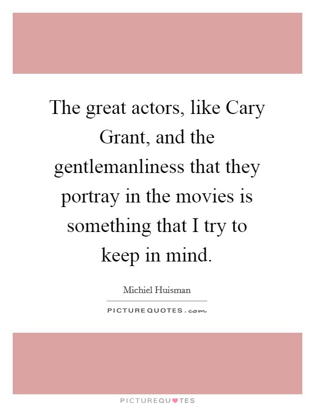 Below is a collection of famous cary grant quotes. The Great Actors Like Cary Grant And The Gentlemanliness That Picture Quotes