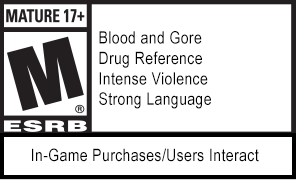 MATURE 17+ | ESRB | Blood and Gore | Drug Reference | Intense Violence | Strong Language. In-Game Purchases/Users Interact.