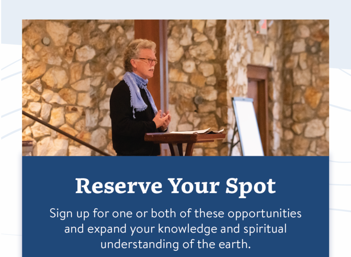 Reserve your spot - Sign up for one or both of these opportunities and expand your knowledge and spiritual understanding of the earth. 