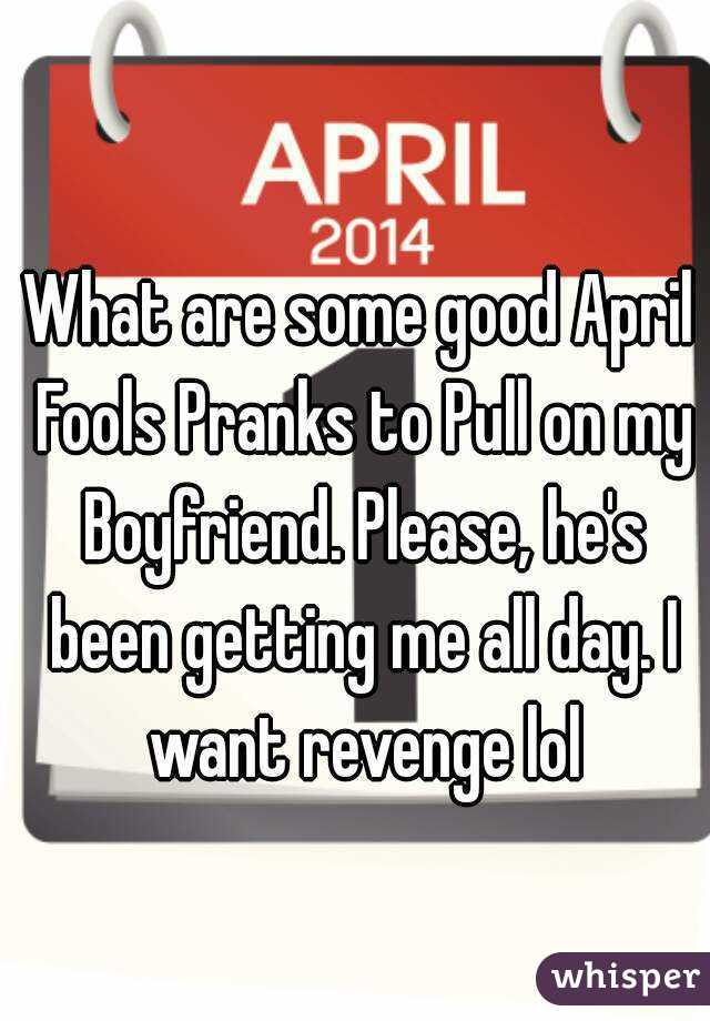 The 'it's a little bit funny'. What Are Some Good April Fools Pranks To Pull On My Boyfriend Please He S Been Getting