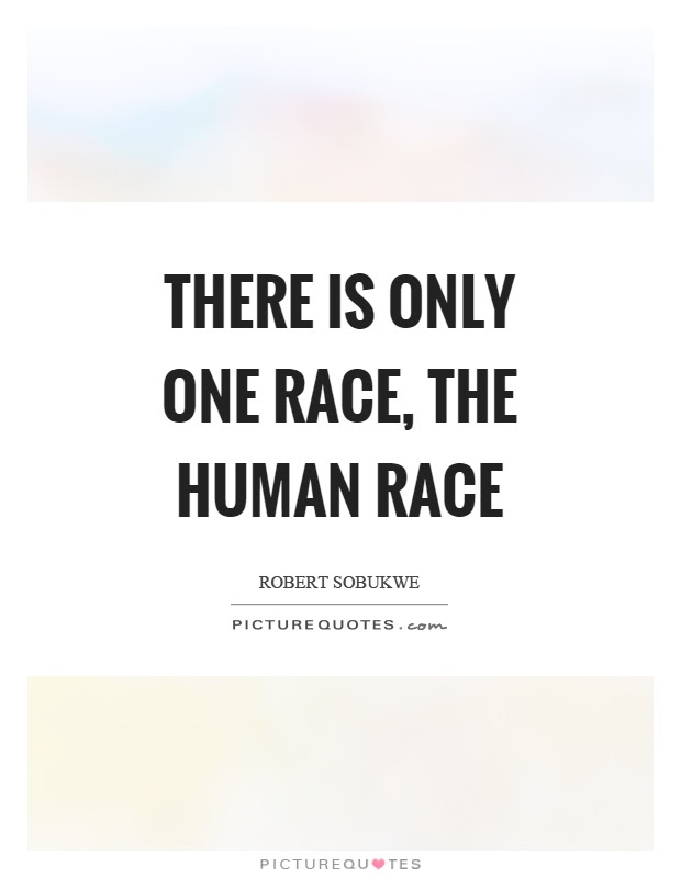 Explore our collection of motivational and famous quotes by authors you human race quotes. There Is Only One Race The Human Race Picture Quotes