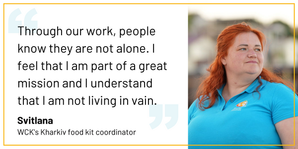 Quote from Svitlana, WCK's Kharkiv food kit coordinator:: "Through our work, people know they are not alone. I feel that I am part of a great mission and I understand that I am not living in vain."