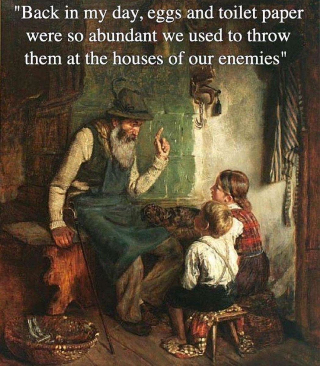 Meme overlaid on a piece of art showing an old man talking to kids saying, "In my days toilet paper and eggs were so plentiful we threw them at the houses of our enemies."