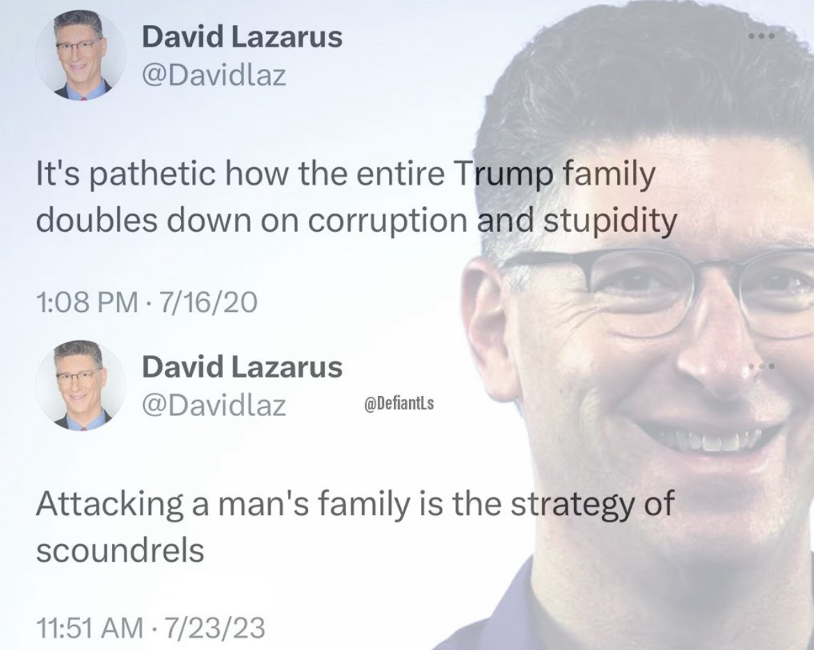 Hypocrite David Lazarus. Condemns Trumos family. Three years later he tweets that condemning a man's familiy is the strategy of scoundrels.