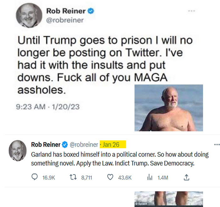 Hypocrite: Rob Reiners. Tweets that he will never tweet again until Trump is locked up. Then starts tweeting again.