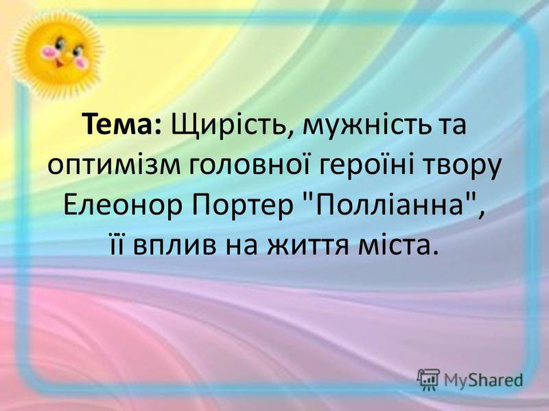 Ознайомитися з пригодами героїв повісті, допомогти учням розібратися в перипетіях сюжету, характерах героїв та мотивах їхніх учинків; Prezentaciya Na Temu Eleonor Porter Pollianna Radist Ce Vprava Podaruj Posmishku Sonce Mama Kviti Veselka Podarunki Usmishka Druzi Skachat Besplatno I Bez Registracii