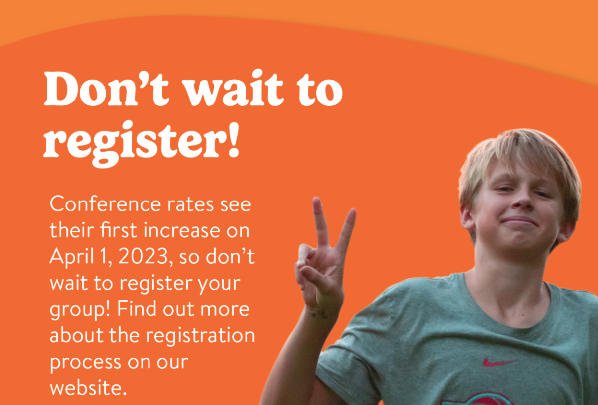 Don't wait to register! - Conference rates see their first increase on April 1, 2023, so don’t wait to register your group! Find out more about the registration process on our website.