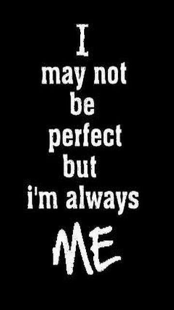 Ive never professed to be, and i dont want to be. Not Perfect Quotes Sayings Not Perfect Picture Quotes